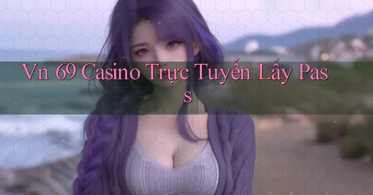 vn 69 casino trực tuyến lấy pass
