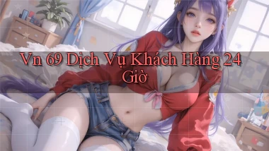 vn 69 Dịch vụ khách hàng 24 giờ
