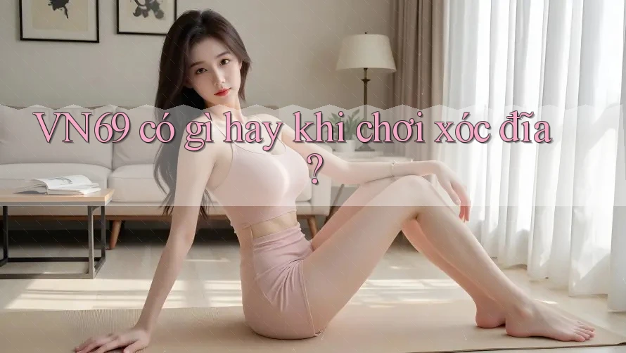 VN69 có gì hay khi chơi xóc đĩa? VN69 có gì hay khi chơi xóc đĩa?